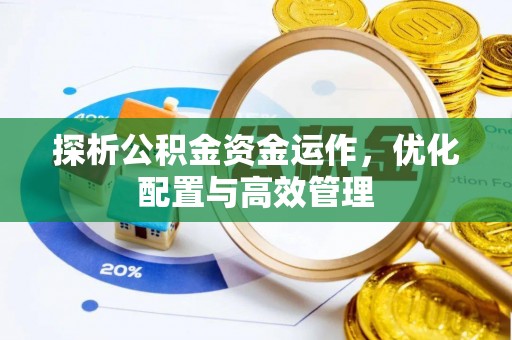 巴林左旗探析公积金资金运作，优化配置与高效管理