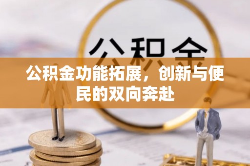 巴林左旗公积金功能拓展，创新与便民的双向奔赴