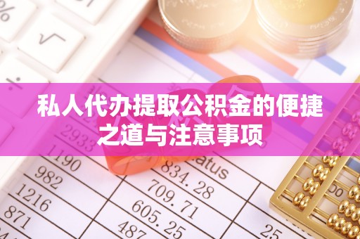 巴林左旗私人代办提取公积金的便捷之道与注意事项