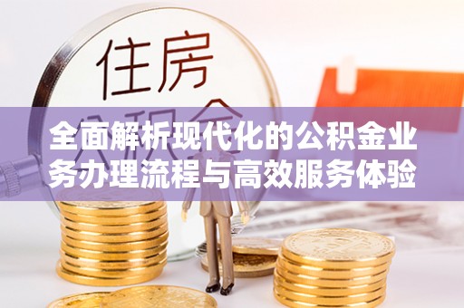 巴林左旗全面解析现代化的公积金业务办理流程与高效服务体验