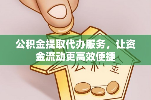巴林左旗公积金提取代办服务，让资金流动更高效便捷