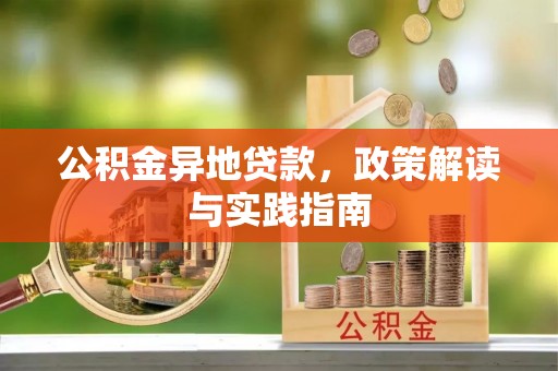 巴林左旗公积金异地贷款，政策解读与实践指南
