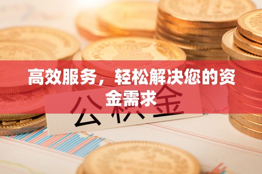 巴林左旗高效服务，轻松解决您的资金需求