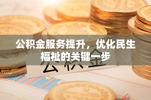 巴林左旗公积金服务提升，优化民生福祉的关键一步