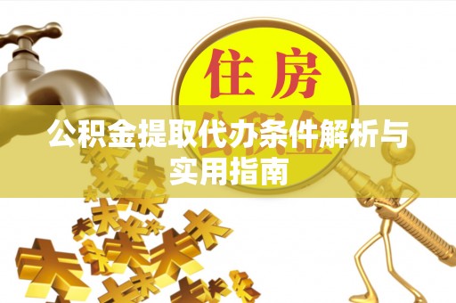 巴林左旗公积金提取代办条件解析与实用指南