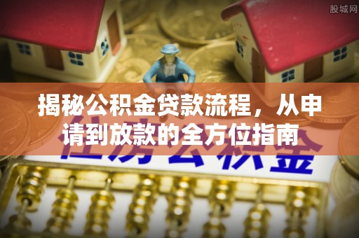 巴林左旗揭秘公积金贷款流程，从申请到放款的全方位指南