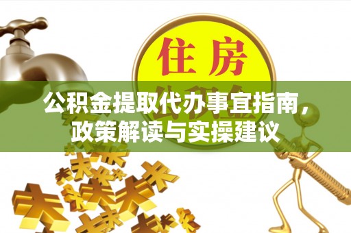 巴林左旗公积金提取代办事宜指南，政策解读与实操建议