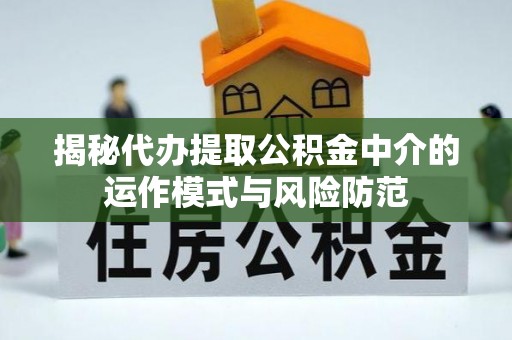 巴林左旗揭秘代办提取公积金中介的运作模式与风险防范