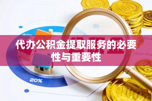 巴林左旗代办公积金提取服务的必要性与重要性