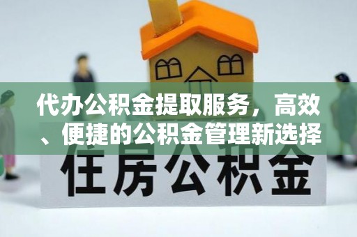 巴林左旗代办公积金提取服务，高效、便捷的公积金管理新选择