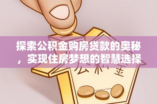 巴林左旗探索公积金购房贷款的奥秘，实现住房梦想的智慧选择
