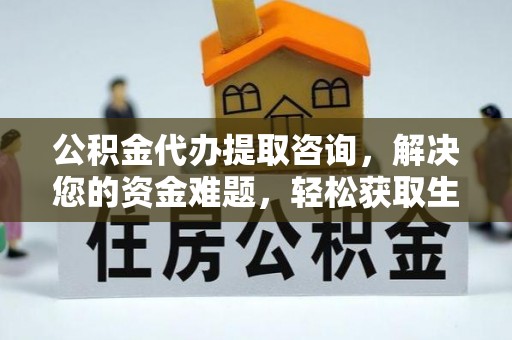 巴林左旗公积金代办提取咨询，解决您的资金难题，轻松获取生活助力