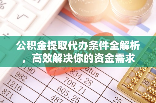 巴林左旗公积金提取代办条件全解析，高效解决你的资金需求