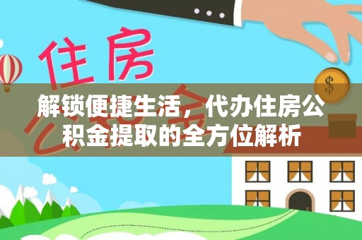 巴林左旗解锁便捷生活，代办住房公积金提取的全方位解析