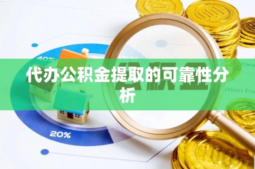 巴林左旗代办公积金提取的可靠性分析