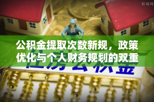 巴林左旗公积金提取次数新规，政策优化与个人财务规划的双重考量
