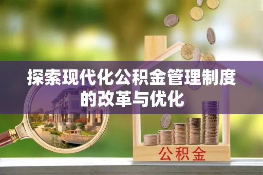 巴林左旗探索现代化公积金管理制度的改革与优化