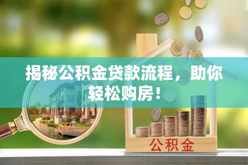 巴林左旗揭秘公积金贷款流程，助你轻松购房！