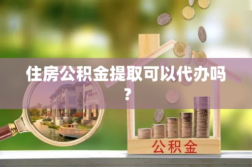 巴林左旗住房公积金提取可以代办吗？