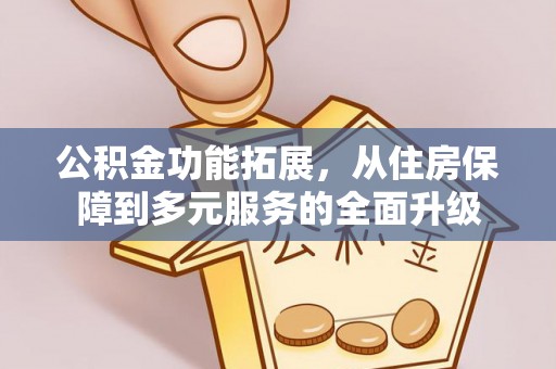 巴林左旗公积金功能拓展，从住房保障到多元服务的全面升级