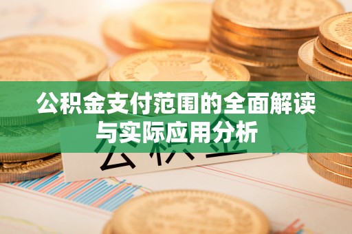 巴林左旗公积金支付范围的全面解读与实际应用分析
