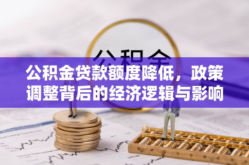 巴林左旗公积金贷款额度降低，政策调整背后的经济逻辑与影响分析