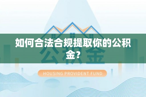 巴林左旗如何合法合规提取你的公积金？
