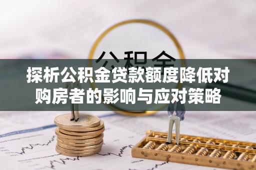 巴林左旗探析公积金贷款额度降低对购房者的影响与应对策略